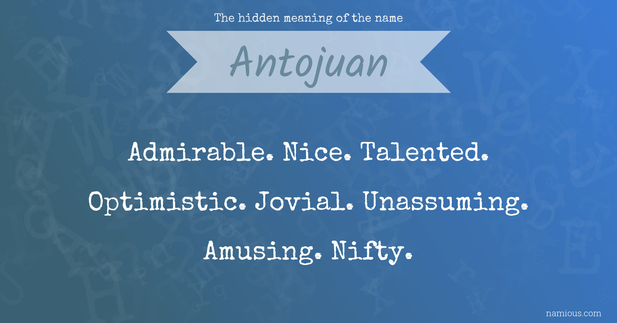 The hidden meaning of the name Antojuan