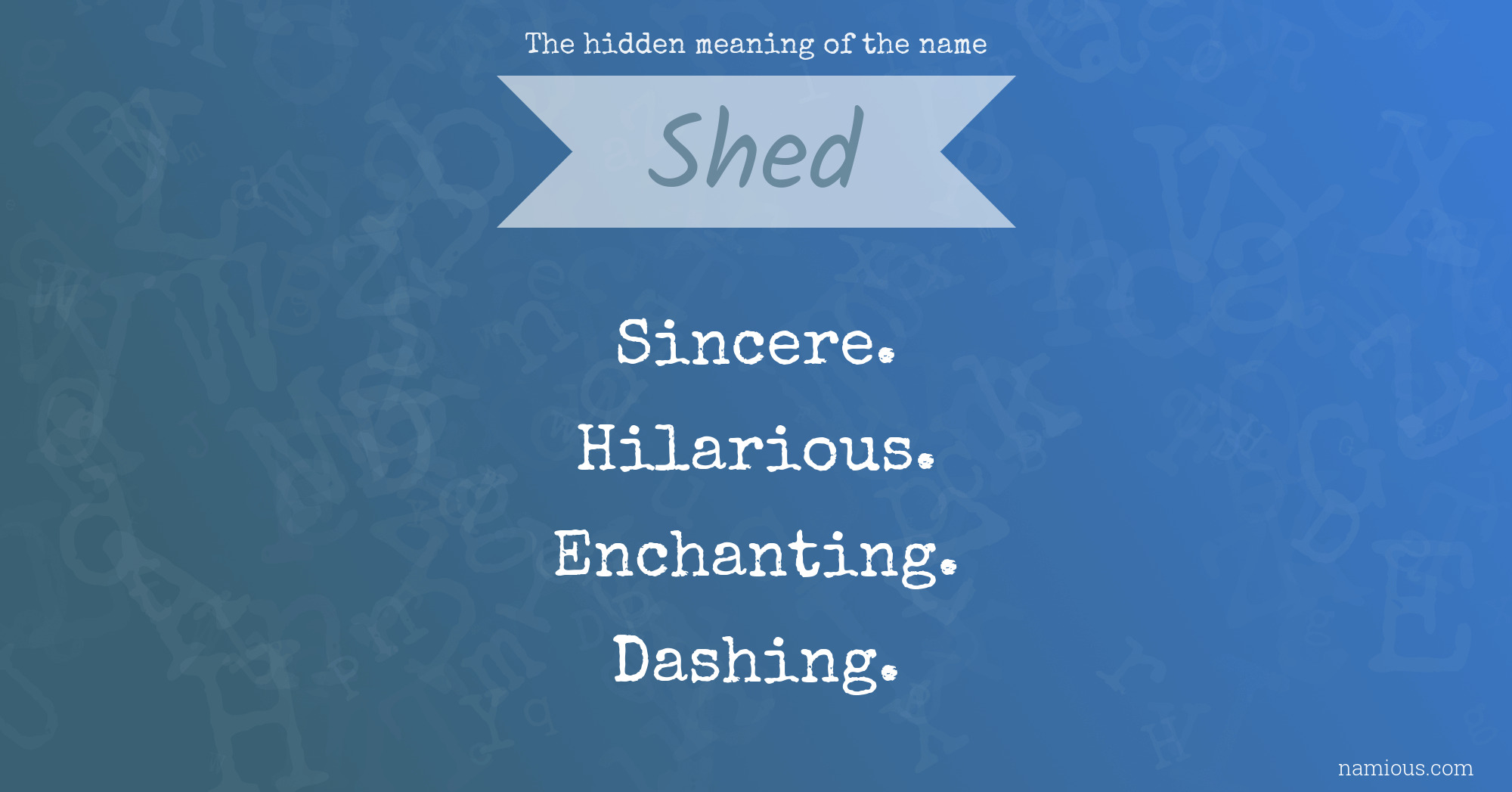 The hidden meaning of the name Shed