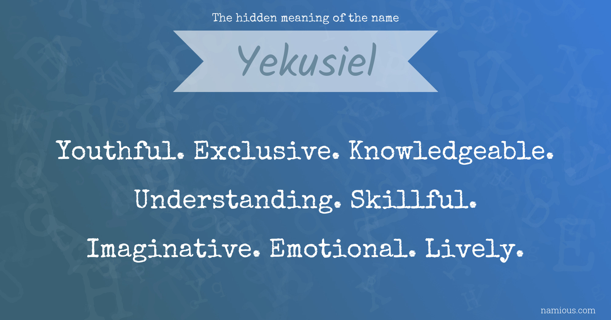 The hidden meaning of the name Yekusiel